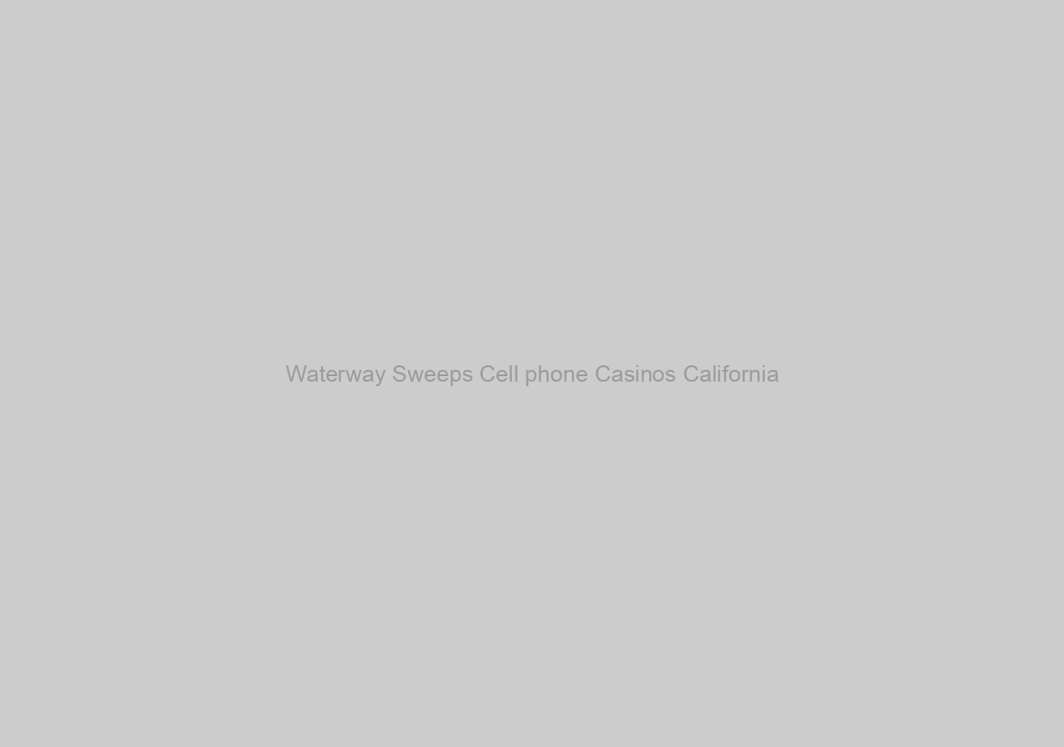 Waterway Sweeps Cell phone Casinos California